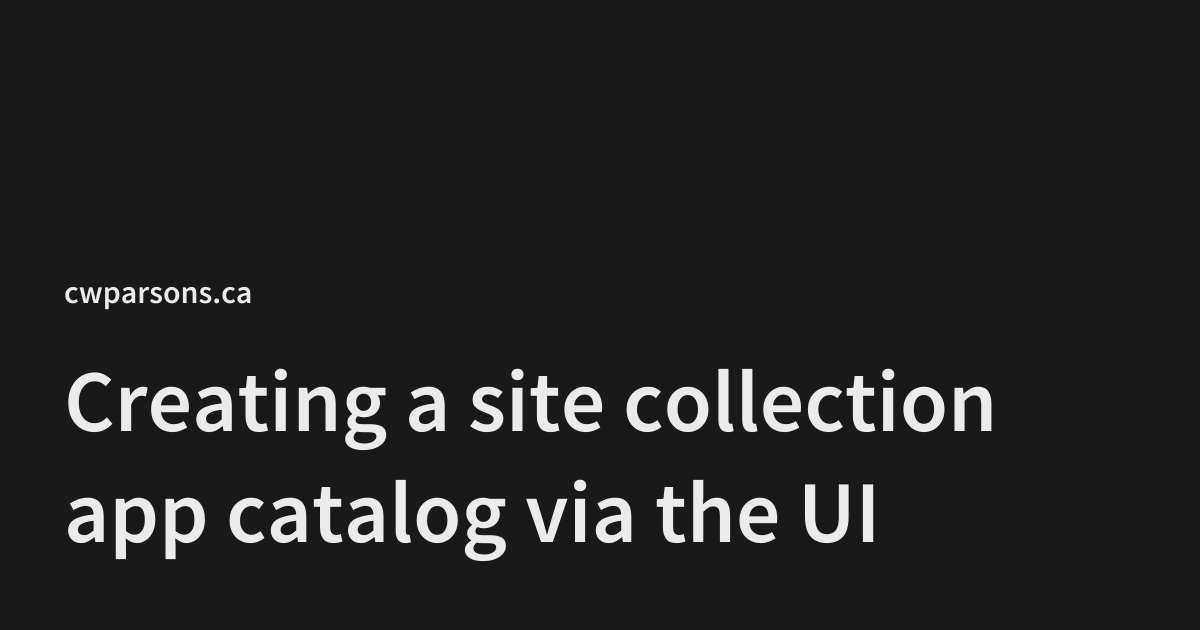 Creating a site collection app catalog via the UI cwparsons.ca
